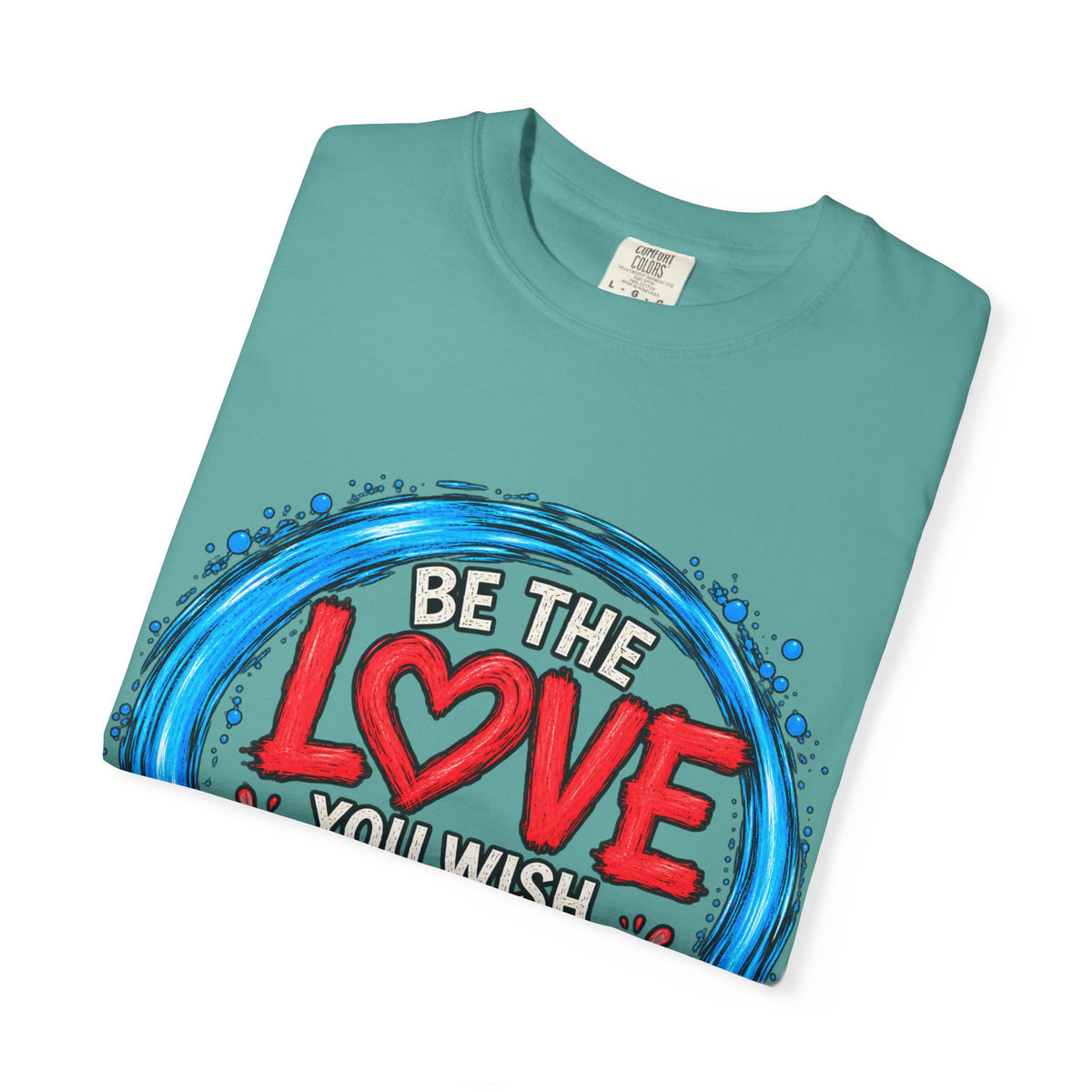 Be the Love You Wish to See T-Shirt