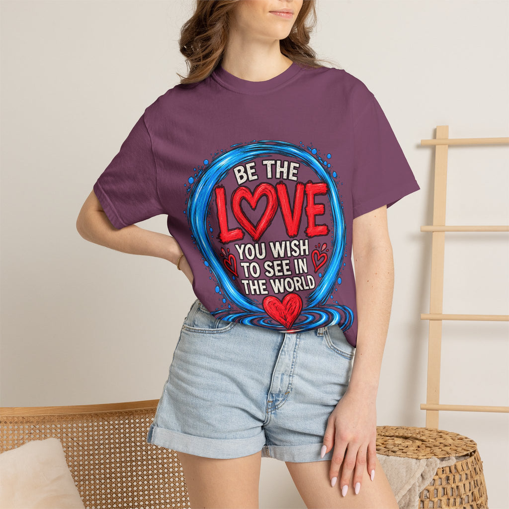 Be the Love You Wish to See T-Shirt