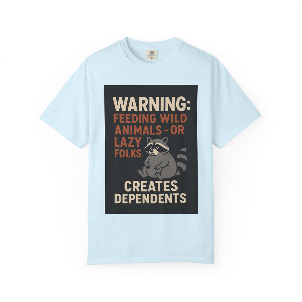 Warning: Feeding Wild Animals or Lazy Folks Creates Dependents T-Shirt
