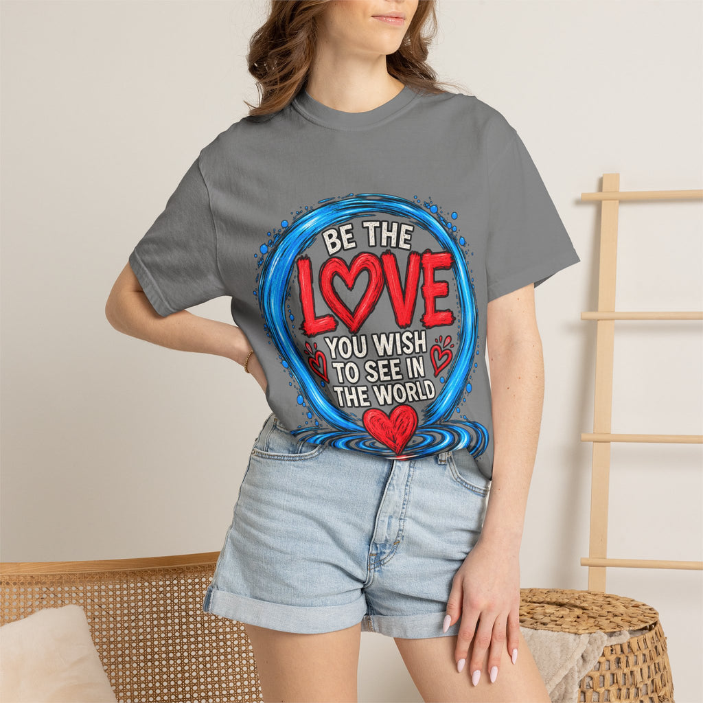Be the Love You Wish to See T-Shirt