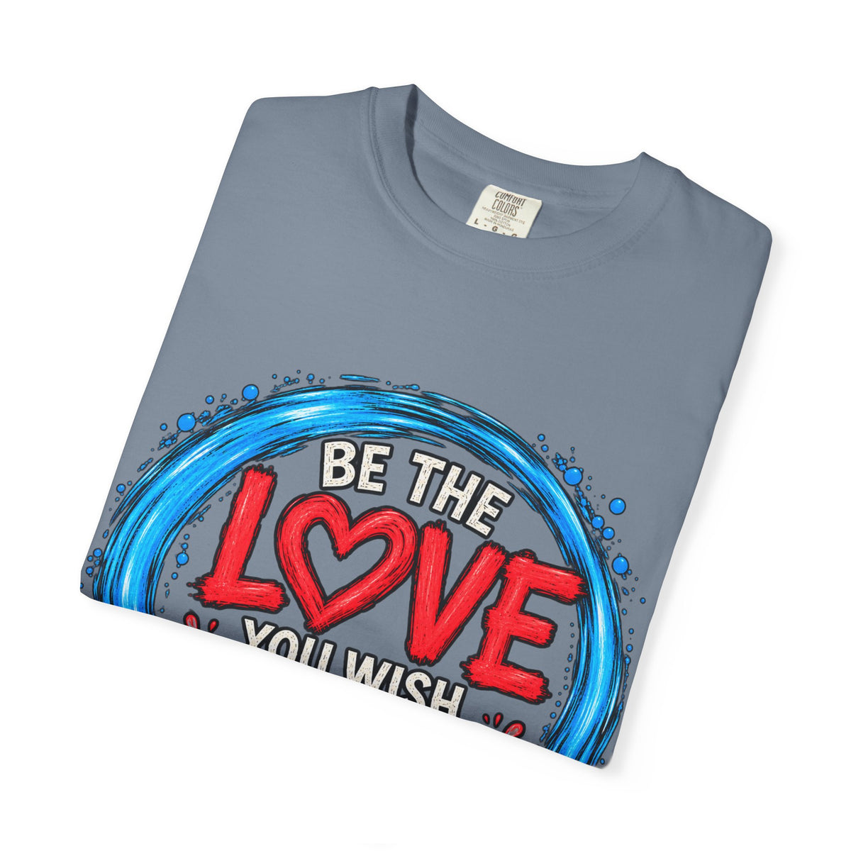 Be the Love You Wish to See T-Shirt