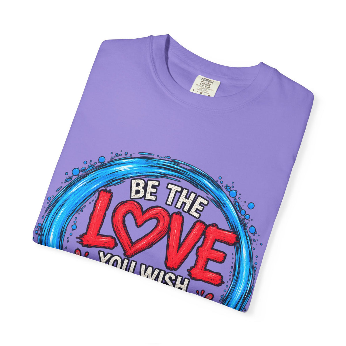 Be the Love You Wish to See T-Shirt