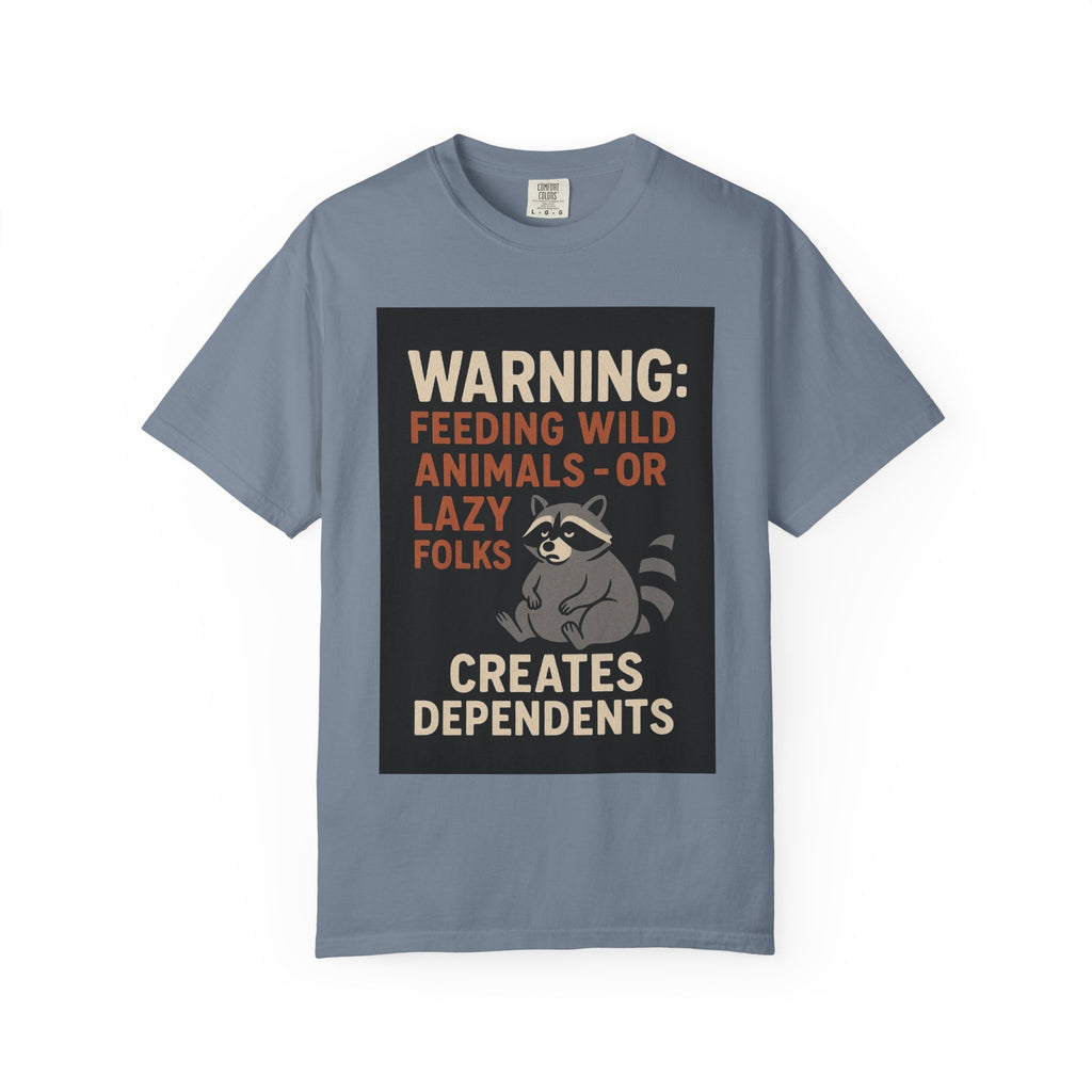 Warning: Feeding Wild Animals or Lazy Folks Creates Dependents T-Shirt