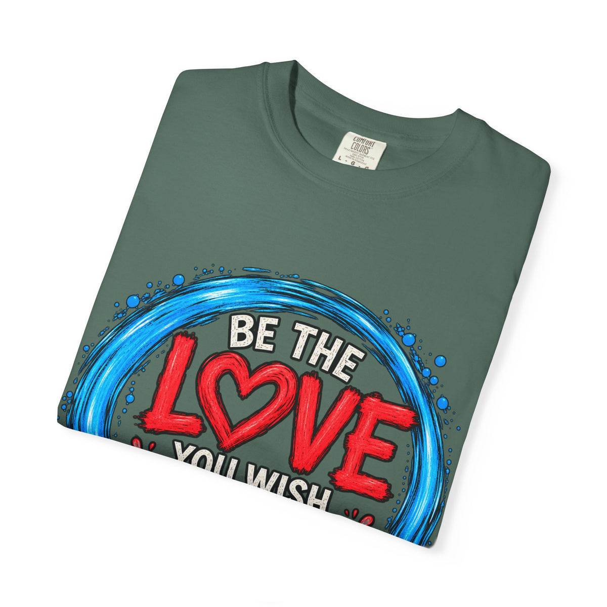 Be the Love You Wish to See T-Shirt