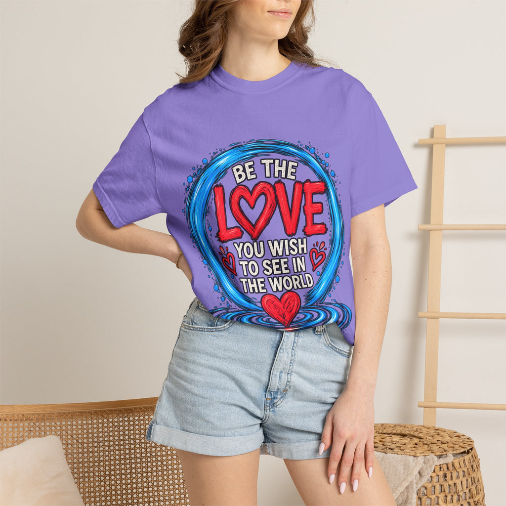 Be the Love You Wish to See T-Shirt