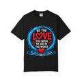 Be the Love You Wish to See T-Shirt