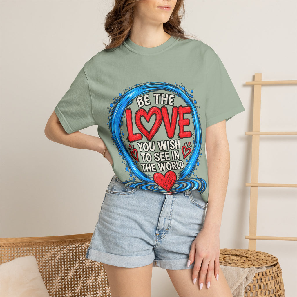 Be the Love You Wish to See T-Shirt