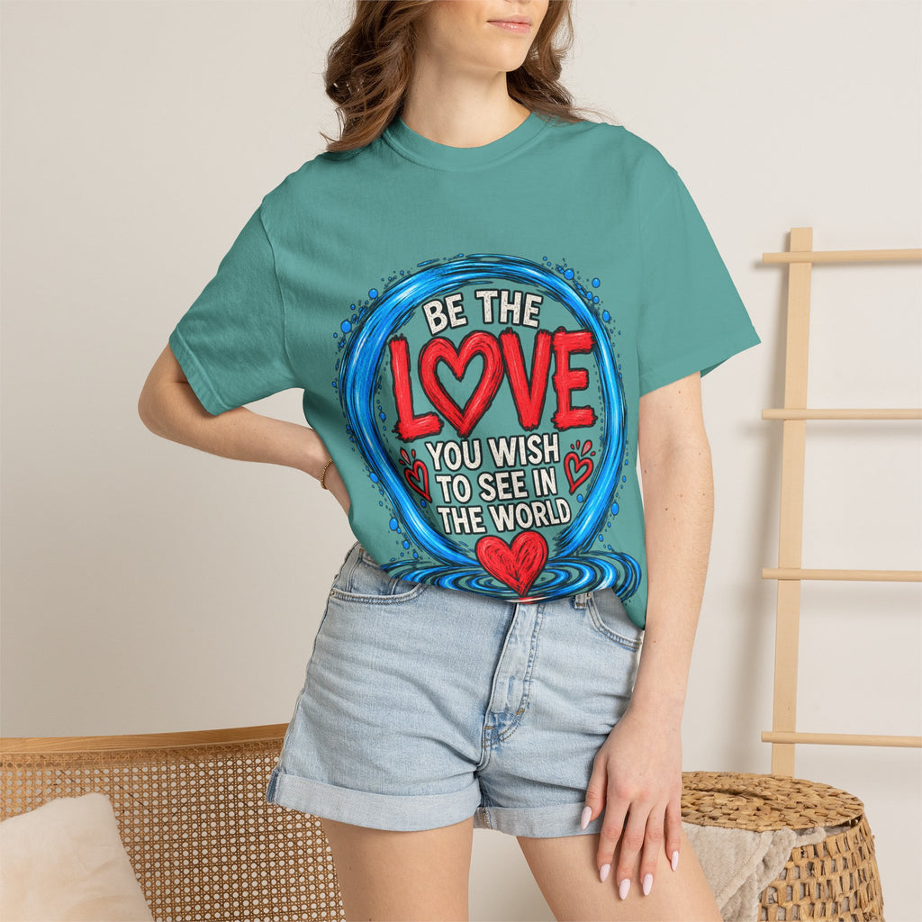 Be the Love You Wish to See T-Shirt